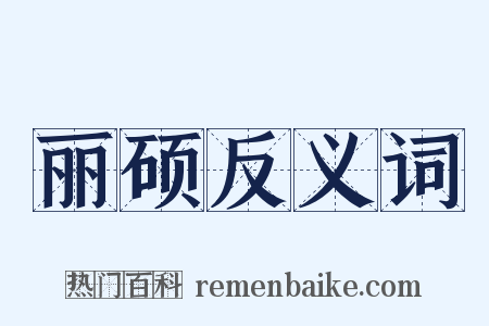 丽硕反义词是什么意思的图片